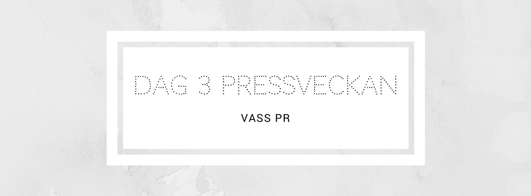 Dag 3 Pressveckan - Vass PR
